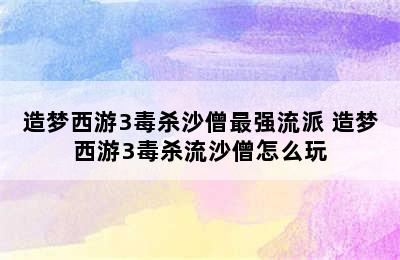 造梦西游3毒杀沙僧最强流派 造梦西游3毒杀流沙僧怎么玩